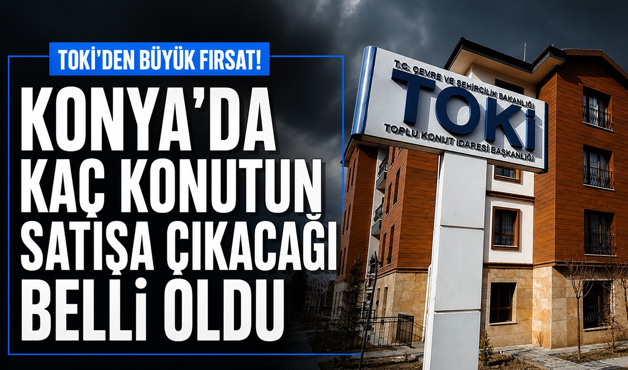TOKİ'den büyük fırsat! Konya'da kaç konutun satışa çıkacağı belli oldu