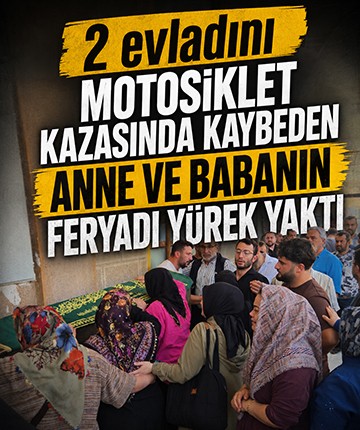 2 evladını motosiklet kazasında kaybeden anne ve babanın feryadı yürek yaktı