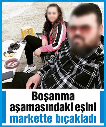 Boşanma aşamasındaki eşini markette bıçakladı