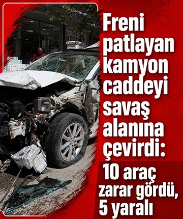 Freni patlayan kamyon caddeyi savaş alanına çevirdi: 10 araç zarar gördü, 5 yaralı