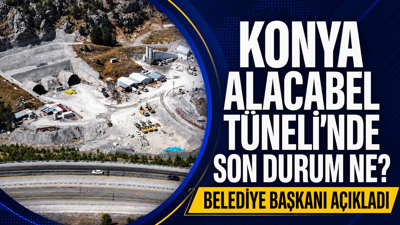 Konya Alacabel Tüneli’nde son durum ne? Belediye Başkanı açıkladı