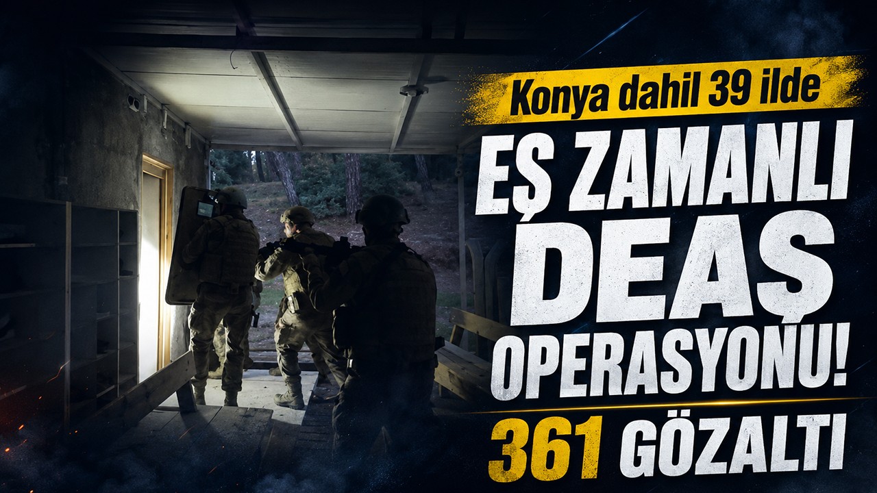 Konya dahil 39 ilde eş zamanlı DEAŞ operasyonu! 361 gözaltı