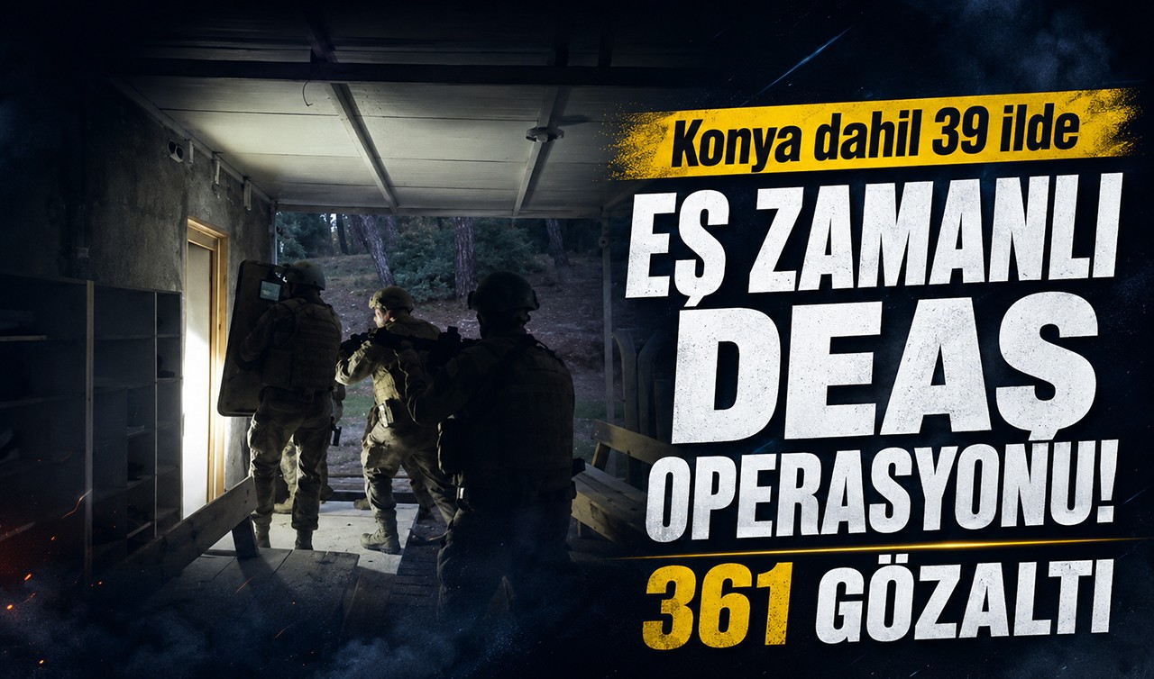 Konya dahil 39 ilde eş zamanlı DEAŞ operasyonu! 361 gözaltı