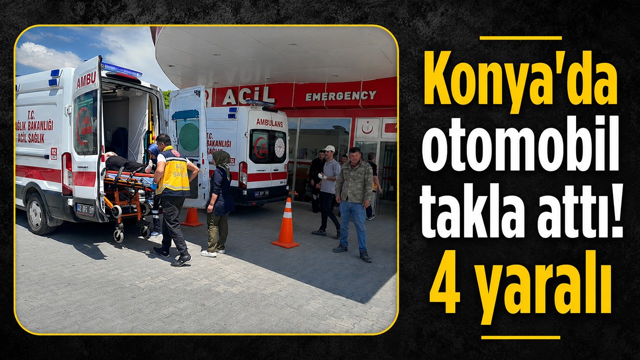 Konya’da otomobil takla attı! 4 yaralı