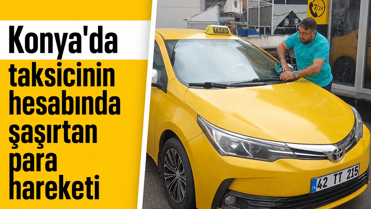 Konya'da taksicinin hesabında şaşırtan para hareketi