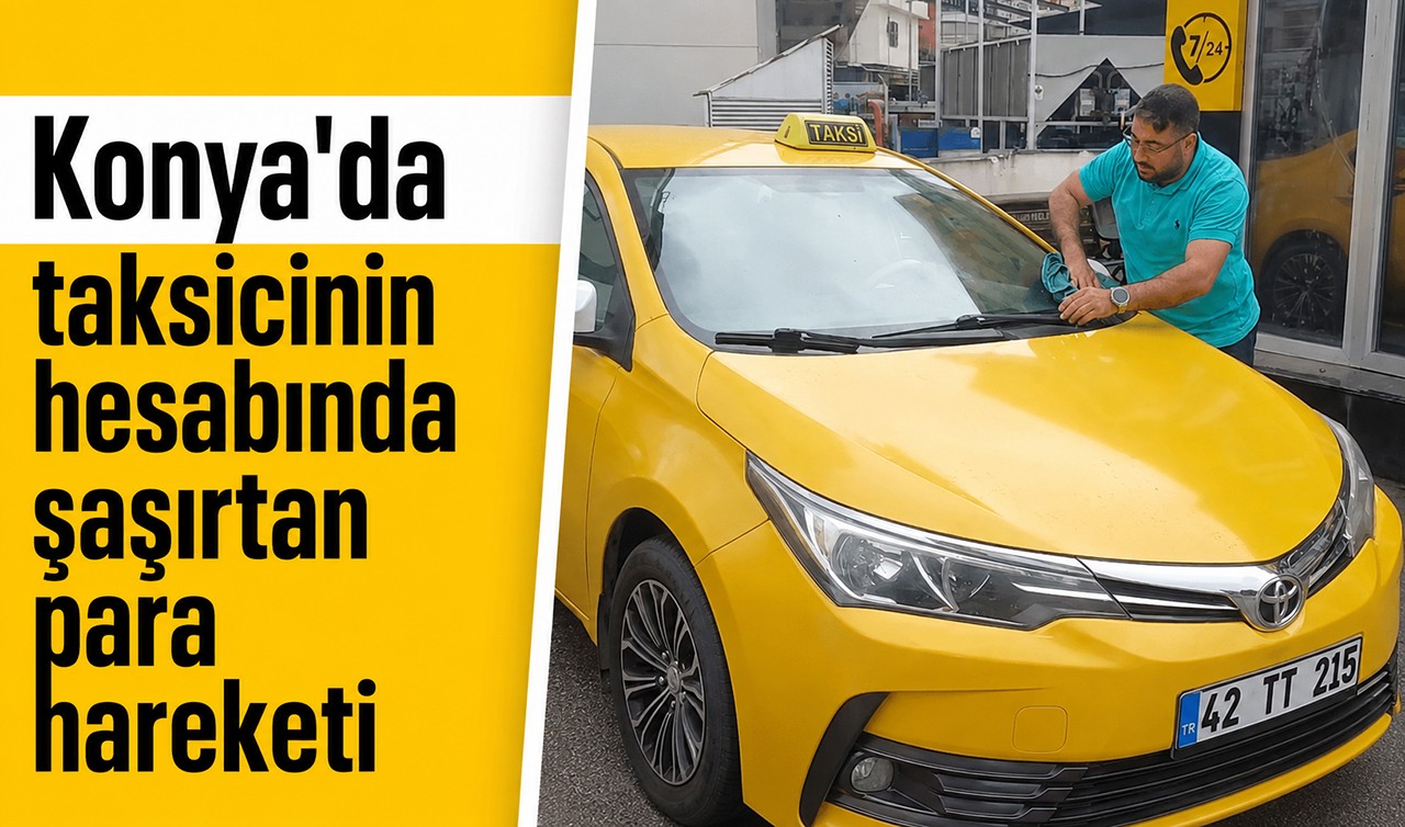 Konya'da taksicinin hesabında şaşırtan para hareketi