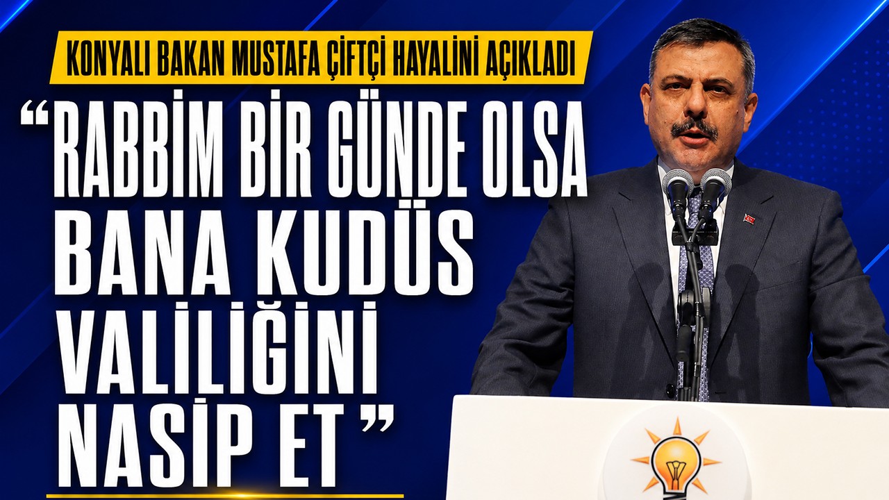 Konyalı Bakan Mustafa Çiftçi hayalini açıkladı: "Rabbim bir günde olsa bana Kudüs valiliğini nasip et"