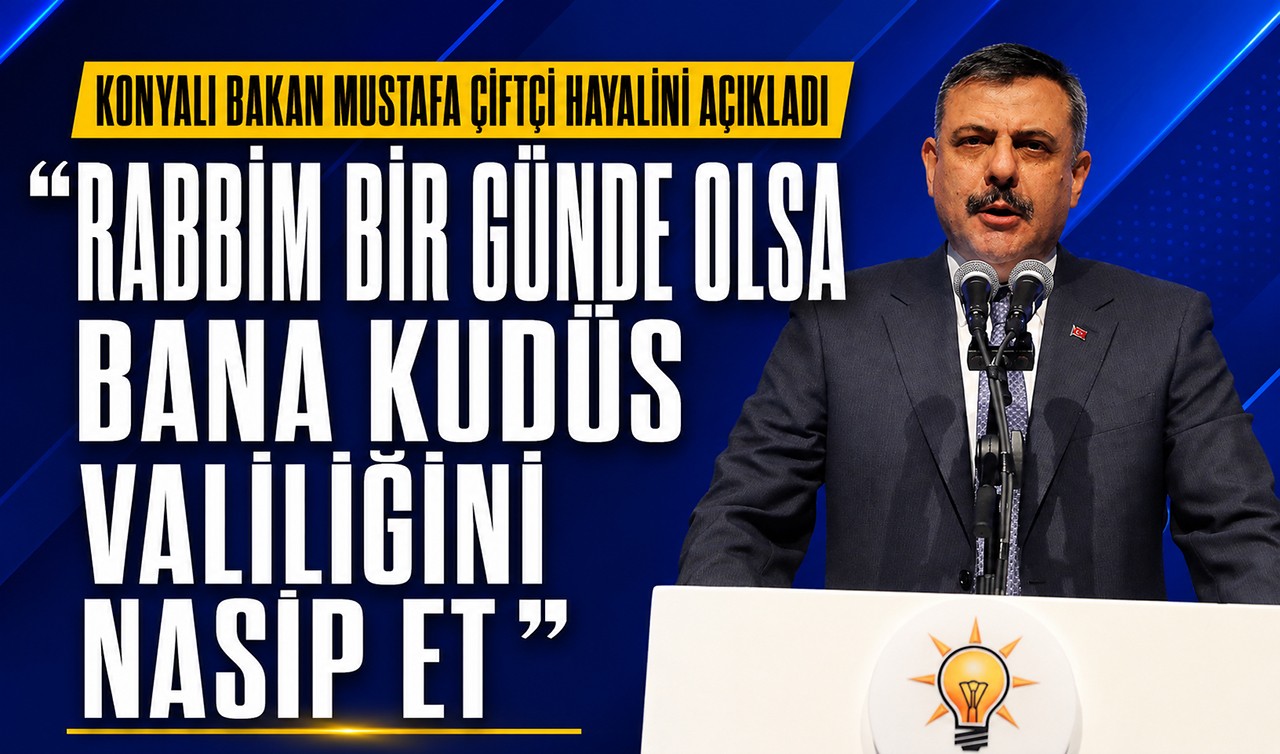 Konyalı Bakan Mustafa Çiftçi hayalini açıkladı: "Rabbim bir günde olsa bana Kudüs valiliğini nasip et"