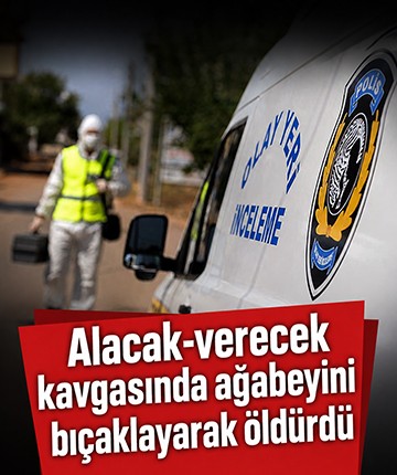 Alacak-verecek kavgasında ağabeyini bıçaklayarak öldürdü