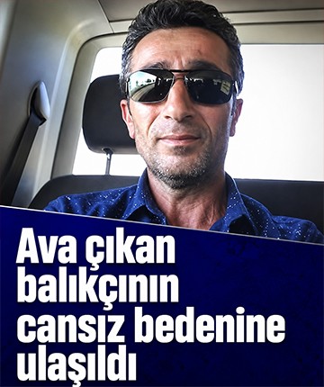 Ava çıkan balıkçının cansız bedenine ulaşıldı