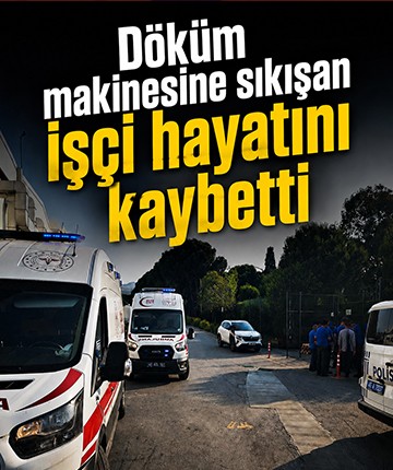 Döküm makinesine sıkışan işçi hayatını kaybetti