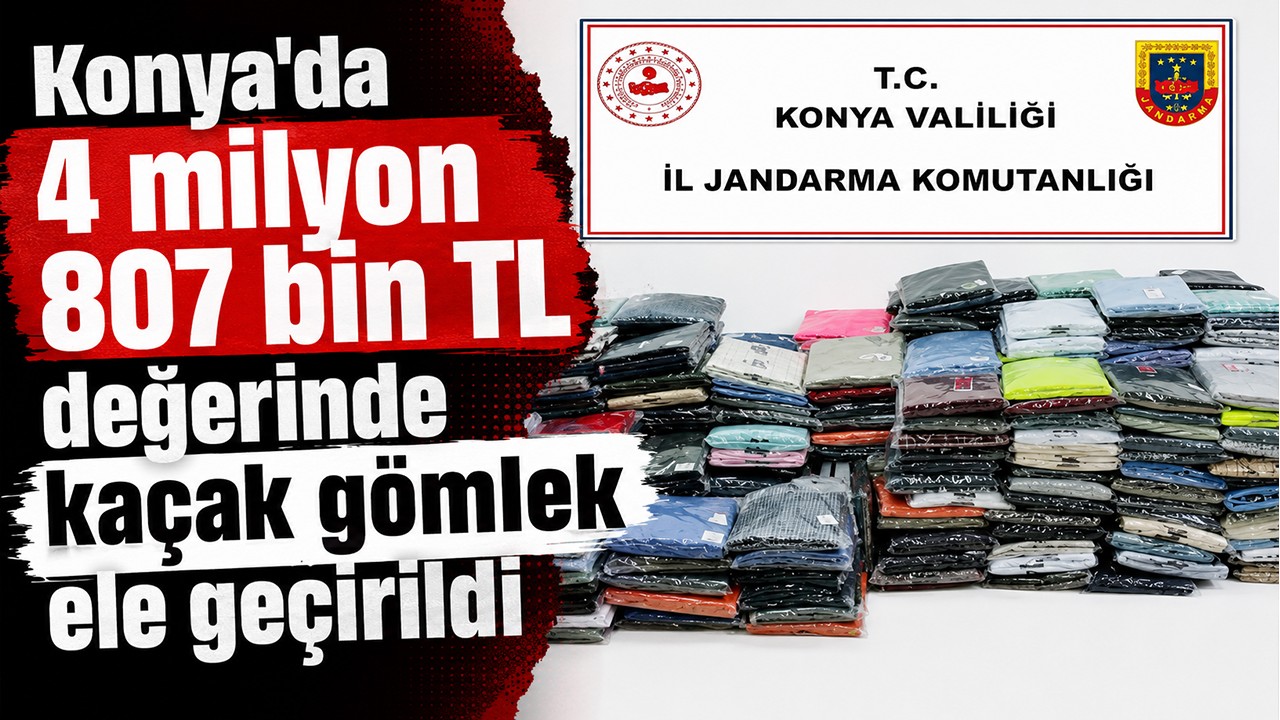 Konya’da 4 milyon 807 bin TL değerinde kaçak gömlek ele geçirildi