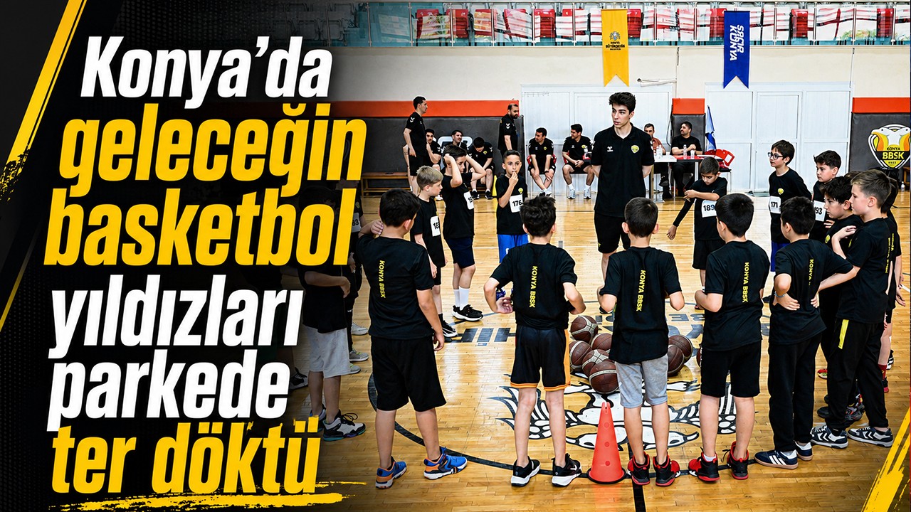 Konya’da geleceğin basketbol yıldızları parkede ter döktü