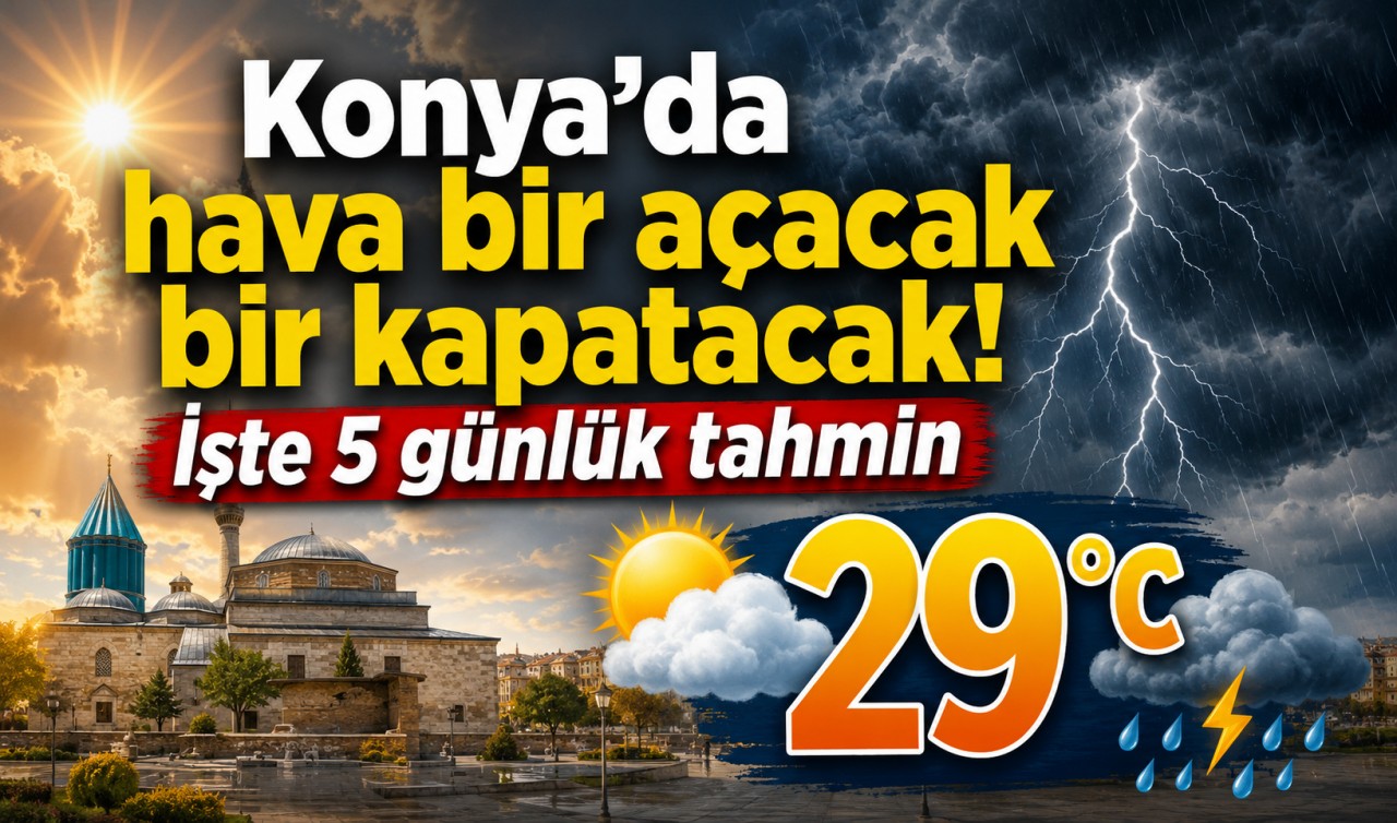Konya’da hava bir açacak bir kapatacak! İşte 5 günlük tahmin