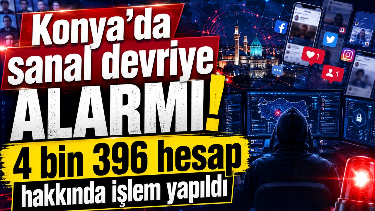 Konya’da sanal devriye alarmı! 4 bin 396 hesap hakkında işlem yapıldı