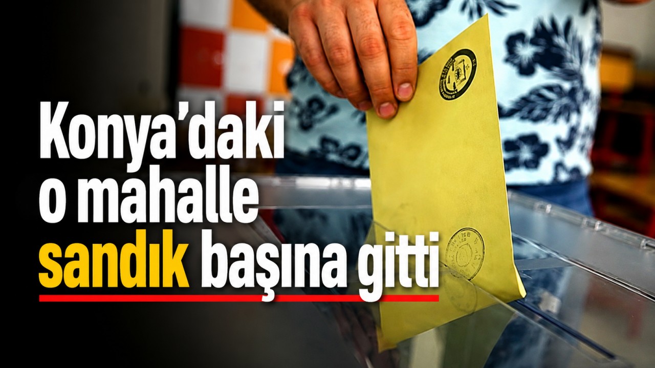 Konya'daki o mahalle sandık başına gitti