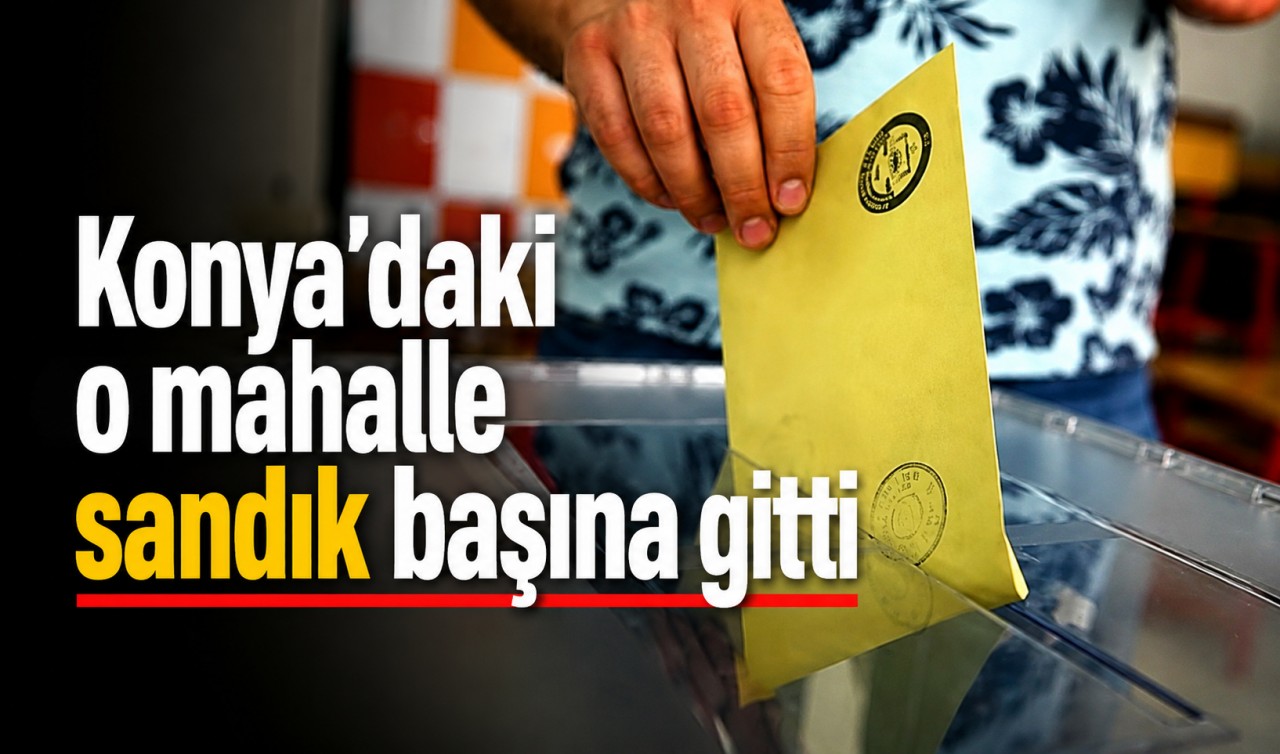 Konya'daki o mahalle sandık başına gitti