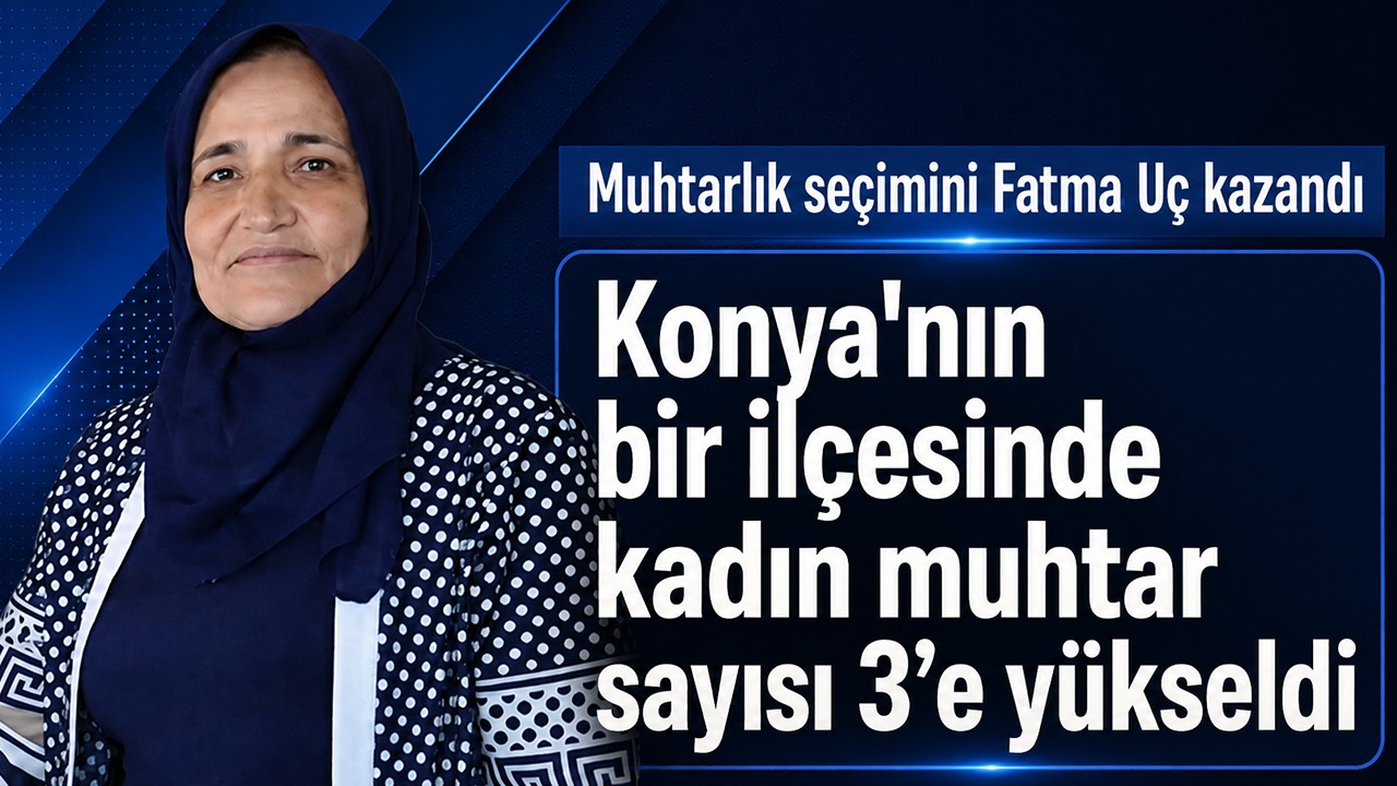 Konya'nın bir ilçesinde kadın muhtar sayısı 3’e yükseldi