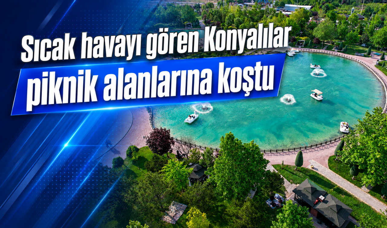Sıcak havayı gören Konyalılar piknik alanlarına koştu