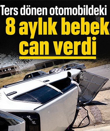 Ters dönen otomobildeki 8 aylık bebek can verdi