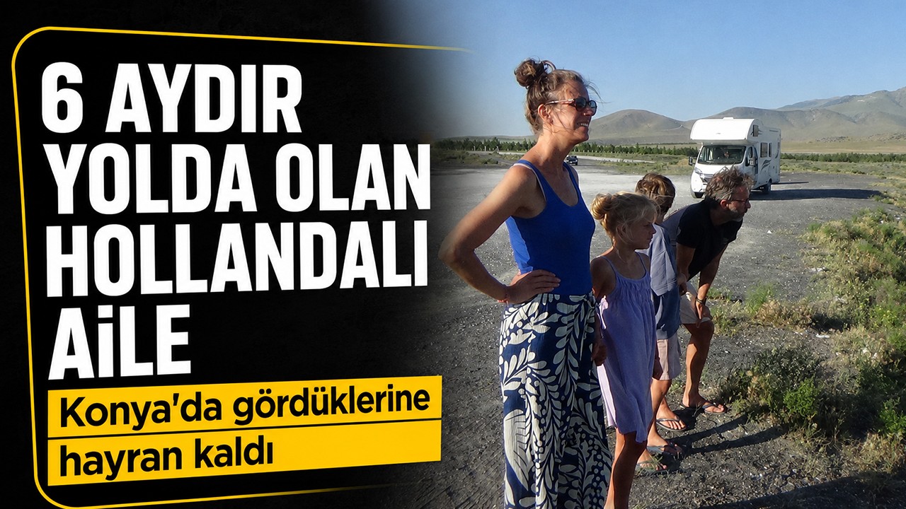 6 aydır yolda olan Hollandalı aile Konya'da gördüklerine hayran kaldı