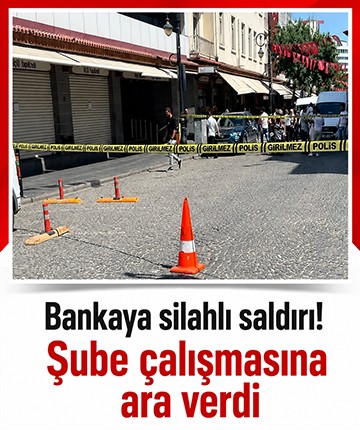 Bankaya silahlı saldırı! Şube çalışmasına ara verdi