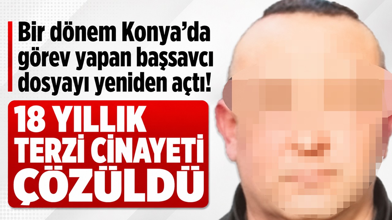 Bir dönem Konya’da görev yapan başsavcı dosyayı yeniden açtı! 18 yıllık terzi cinayeti çözüldü