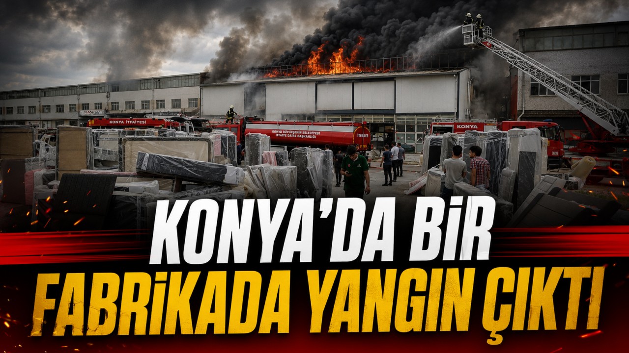 Konya'da bir fabrikada yangın çıktı!