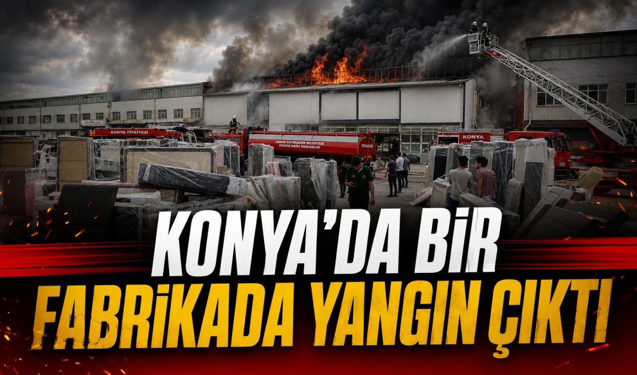 Konya'da bir fabrikada yangın çıktı!