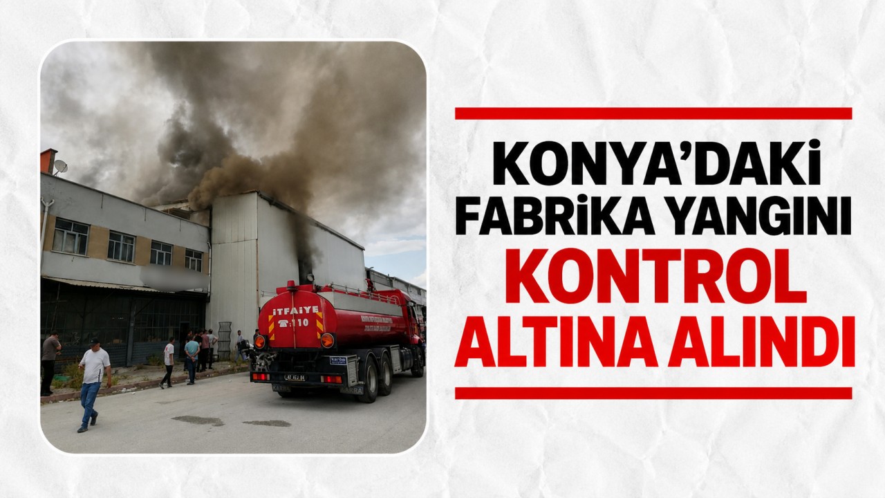 Konya'daki fabrika yangını kontrol altına alındı