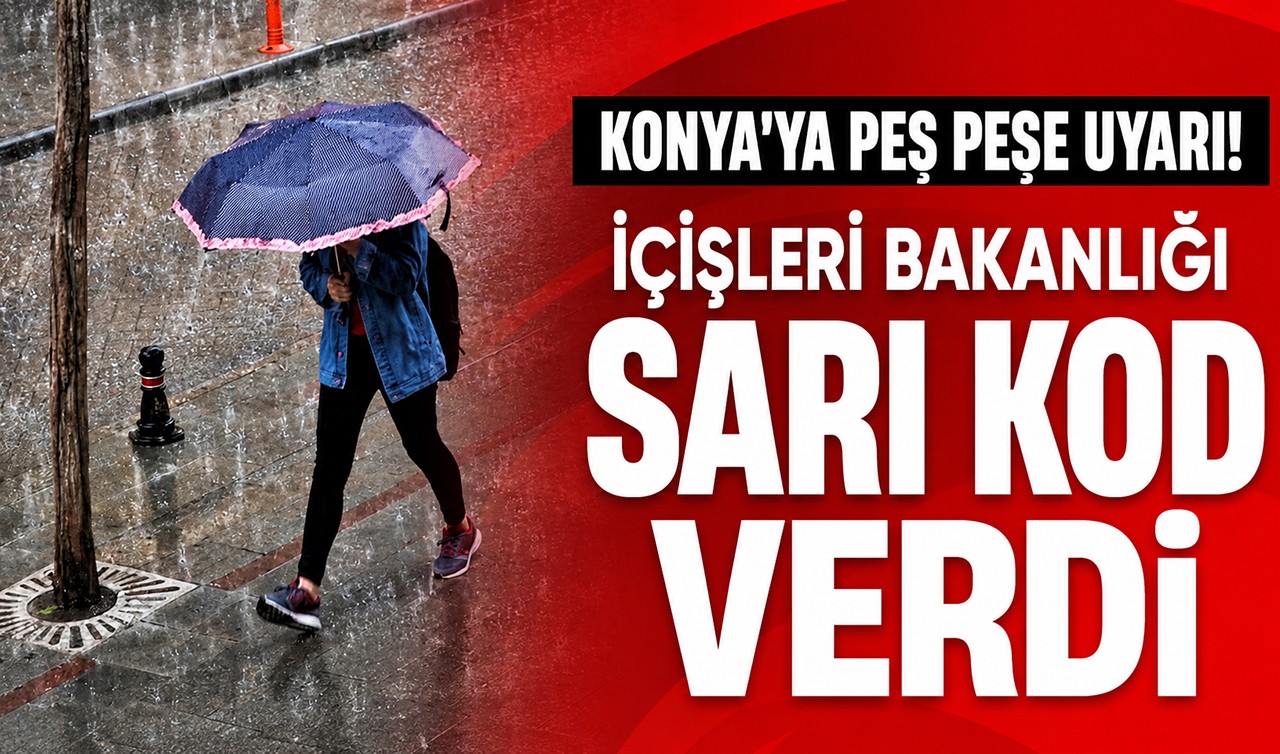 Konya’ya peş peşe uyarı!  İçişleri Bakanlığı sarı kod verdi