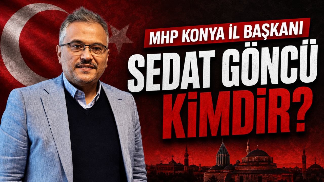 MHP Konya İl Başkanı Sedat Göncü kimdir?