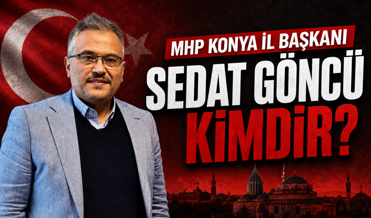 MHP Konya İl Başkanı Sedat Göncü kimdir?