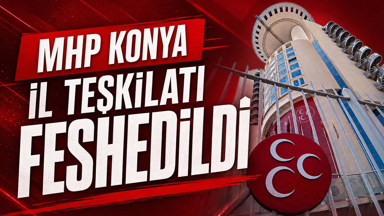 MHP Genel Başkan Yardımcısı Semih Yalçın, Konya İl Teşkilatının feshedildiğini açıkladı