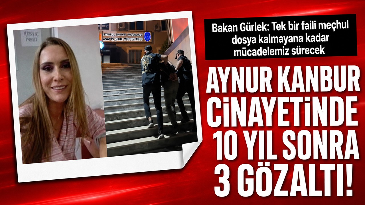 Aynur Kanbur cinayetinde 10 yıl sonra 3 gözaltı! Bakan Gürlek: Tek bir faili meçhul dosya kalmayana kadar mücadelemiz sürecek