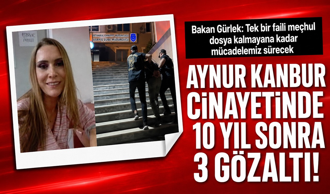 Aynur Kanbur cinayetinde 10 yıl sonra 3 gözaltı! Bakan Gürlek: Tek bir faili meçhul dosya kalmayana kadar mücadelemiz sürecek