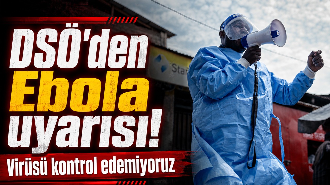 DSÖ'den Ebola uyarısı! Virüsü kontrol edemiyoruz