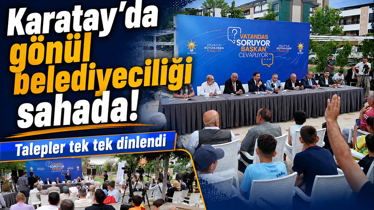 Karatay’da gönül belediyeciliği sahada! Talepler tek tek dinlendi