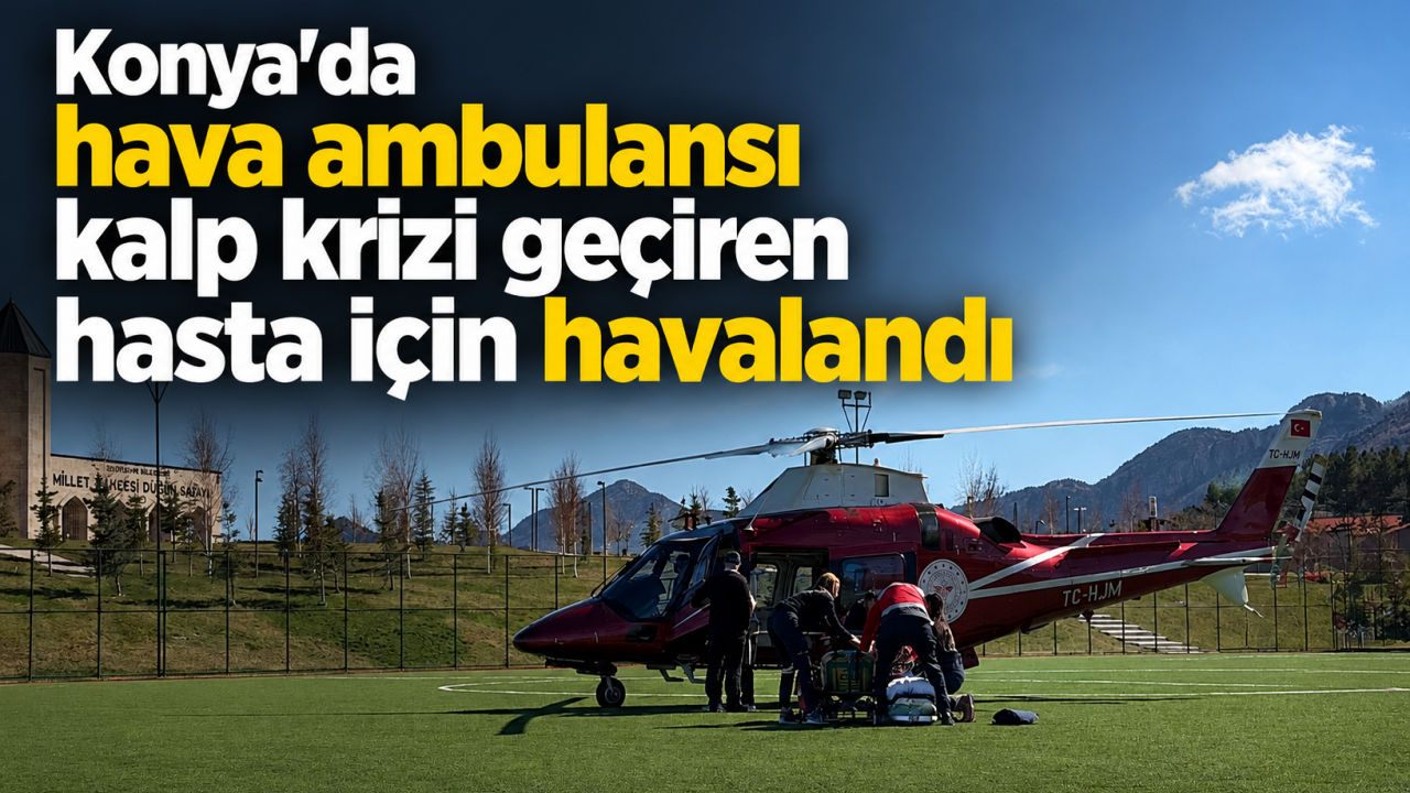 Konya'da hava ambulansı kalp krizi geçiren hasta için havalandı