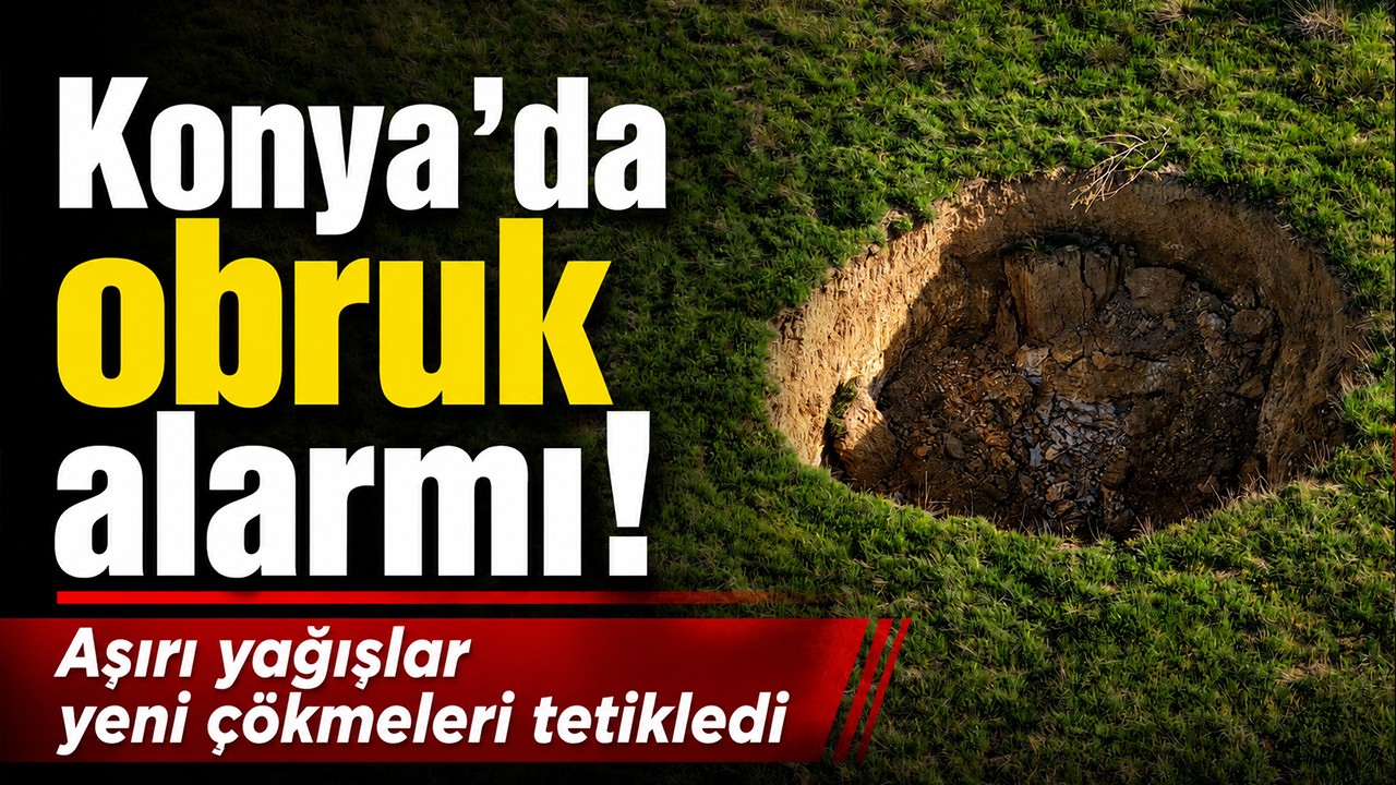 Konya’da obruk alarmı! Aşırı yağışlar yeni çökmeleri tetikledi