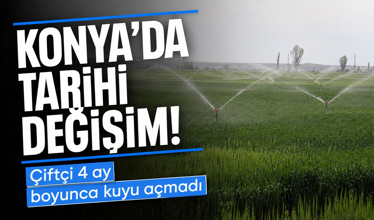 Konya'da tarihi değişim: Çiftçi 4 ay boyunca kuyu açmadı