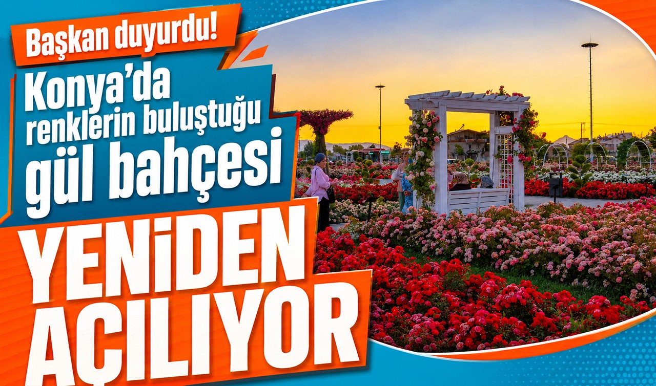 Başkan duyurdu! Konya’da renklerin buluştuğu gül bahçesi yeniden açılıyor