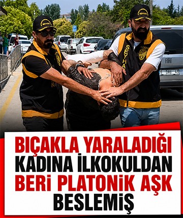 Bıçakla yaraladığı kadına ilkokuldan beri platonik aşk beslemiş