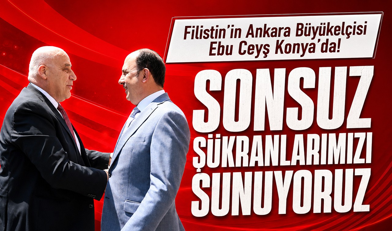 Filistin’in Ankara Büyükelçisi Ebu Ceyş Konya’da! Sonsuz şükranlarımızı sunuyoruz