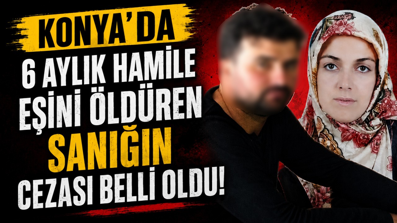 Konya'da 6 aylık hamile eşini öldüren sanığın cezası belli oldu