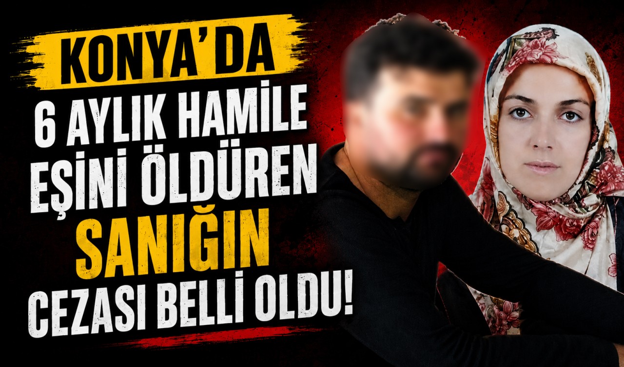 Konya'da 6 aylık hamile eşini öldüren sanığın cezası belli oldu