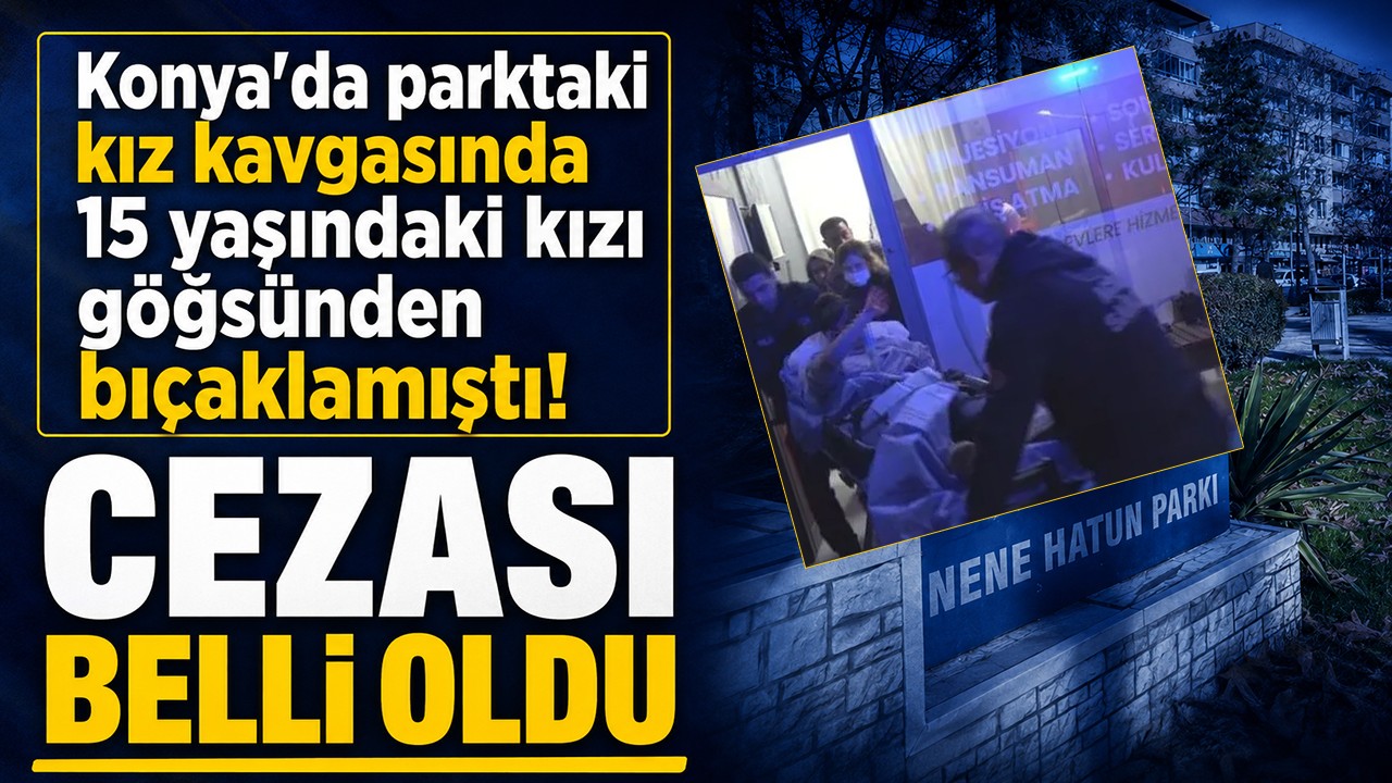 Konya'da parktaki kız kavgasında 15 yaşındaki kızı göğsünden bıçaklamıştı! Cezası belli oldu