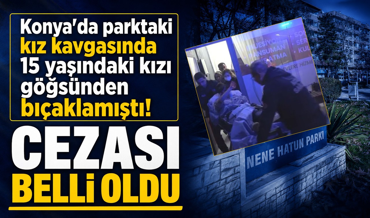 Konya'da parktaki kız kavgasında 15 yaşındaki kızı göğsünden bıçaklamıştı! Cezası belli oldu