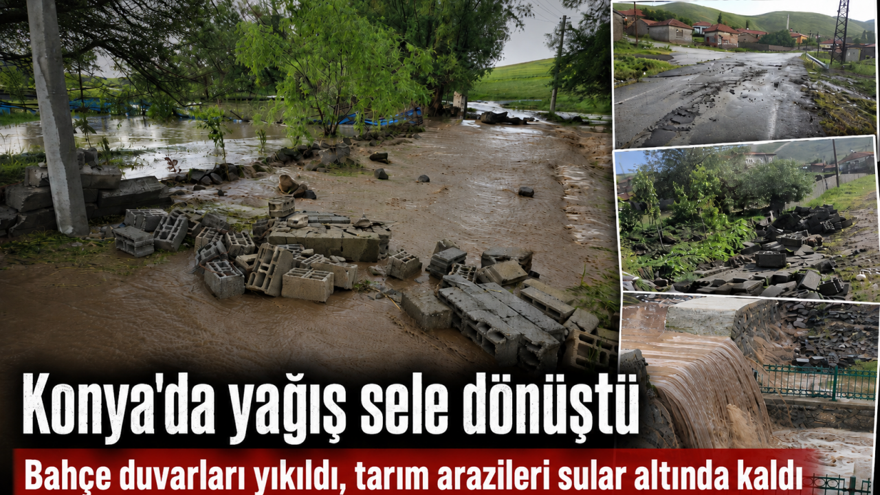 Konya'da yağış sele dönüştü: Bahçe duvarları yıkıldı, tarım arazileri sular altında kaldı