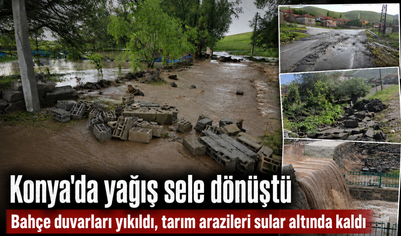 Konya'da yağış sele dönüştü: Bahçe duvarları yıkıldı, tarım arazileri sular altında kaldı